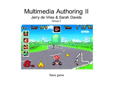 Multimedia Authoring II Jerry de Vries & Sarah Davids Group 2 Race game.