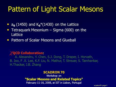 Scadron70 page 1 Pattern of Light Scalar Mesons a 0 (1450) and K 0 *(1430) on the Lattice Tetraquark Mesonium – Sigma (600) on the Lattice Pattern of Scalar.