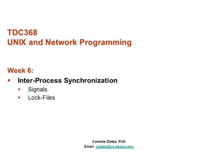 TDC368 UNIX and Network Programming Camelia Zlatea, PhD   Week 6:  Inter-Process Synchronization  Signals.