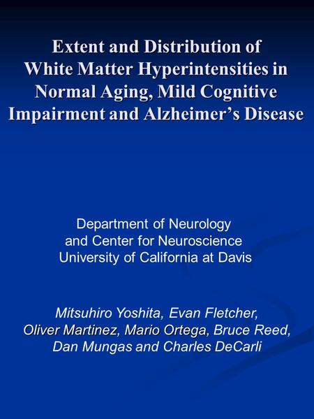 Extent and Distribution of White Matter Hyperintensities in Normal Aging, Mild Cognitive Impairment and Alzheimer’s Disease Mitsuhiro Yoshita, Evan Fletcher,