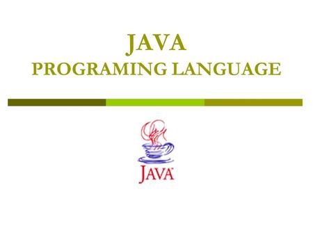 JAVA PROGRAMING LANGUAGE. Content of Java 2 SDK  Development Tools (In the bin subdirectory.) Tools and utilities that will help you develop, execute,