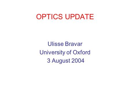 OPTICS UPDATE Ulisse Bravar University of Oxford 3 August 2004.
