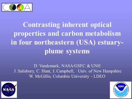 Contrasting inherent optical properties and carbon metabolism in four northeastern (USA) estuary- plume systems D. Vandemark, NASA/GSFC & UNH J. Salisbury,