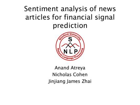 Sentiment analysis of news articles for financial signal prediction Anand Atreya Nicholas Cohen Jinjiang James Zhai.