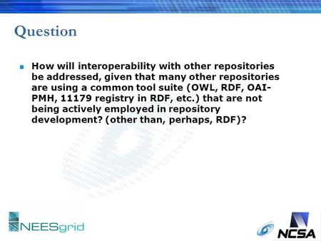 Question n How will interoperability with other repositories be addressed, given that many other repositories are using a common tool suite (OWL, RDF,