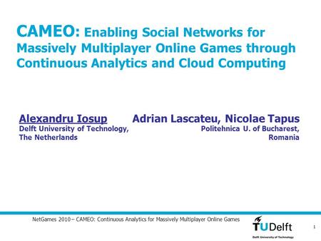 1 NetGames 2010 – CAMEO: Continuous Analytics for Massively Multiplayer Online Games CAMEO : Enabling Social Networks for Massively Multiplayer Online.