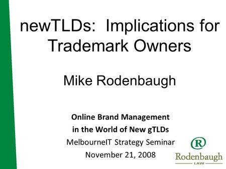 NewTLDs: Implications for Trademark Owners Mike Rodenbaugh Online Brand Management in the World of New gTLDs MelbourneIT Strategy Seminar November 21,
