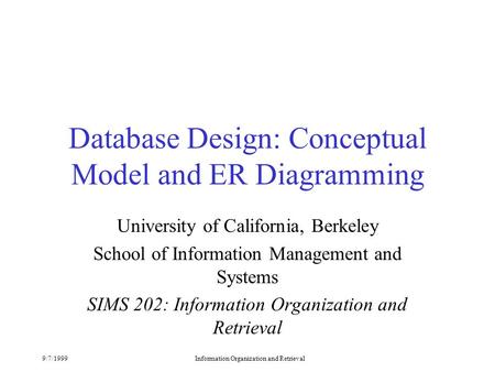 9/7/1999Information Organization and Retrieval Database Design: Conceptual Model and ER Diagramming University of California, Berkeley School of Information.
