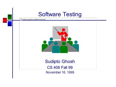 Software Testing Sudipto Ghosh CS 406 Fall 99 November 16, 1999.
