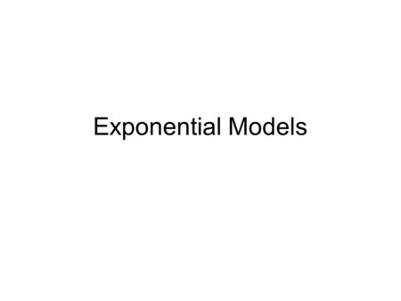 Exponential Models. Linear or Exponential A linear relationship is one in which there is a fixed rate of change (slope). An exponential relationship is.