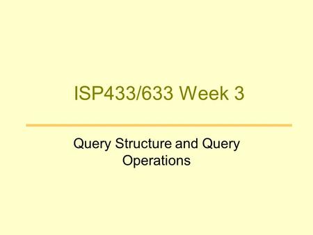 ISP433/633 Week 3 Query Structure and Query Operations.
