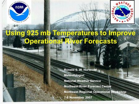 Using 925 mb Temperatures to Improve Operational River Forecasts Ronald S. W. Horwood Meteorologist National Weather Service Northeast River Forecast Center.