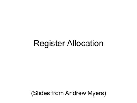 Register Allocation (Slides from Andrew Myers). Main idea Want to replace temporary variables with some fixed set of registers First: need to know which.