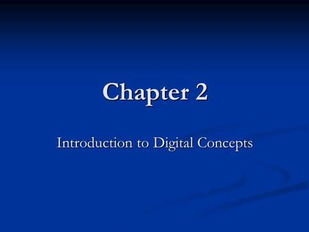 Chapter 2 Introduction to Digital Concepts. Analog Representation Voltage, current, movement.