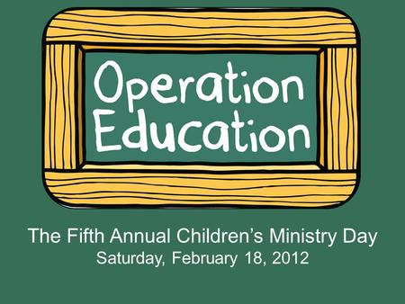 The Fifth Annual Children’s Ministry Day Saturday, February 18, 2012.