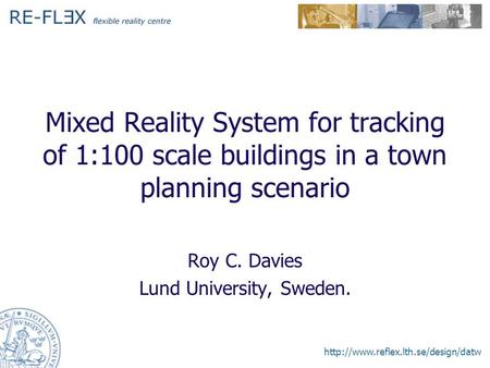 Mixed Reality System for tracking of 1:100 scale buildings in a town planning scenario Roy C. Davies Lund University,