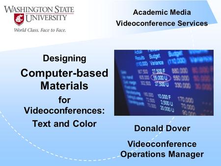Academic Media Videoconference Services Designing Computer-based Materials for Videoconferences: Text and Color Donald Dover Videoconference Operations.
