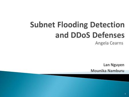 Lan Nguyen Mounika Namburu 1.  DDoS Defense Research  A2D2 Design ◦ Subnet Flooding Detection using Snort ◦ Class -Based Queuing ◦ Multi-level Rate.