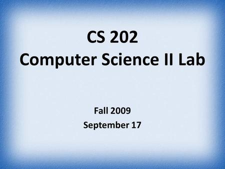 CS 202 Computer Science II Lab Fall 2009 September 17.