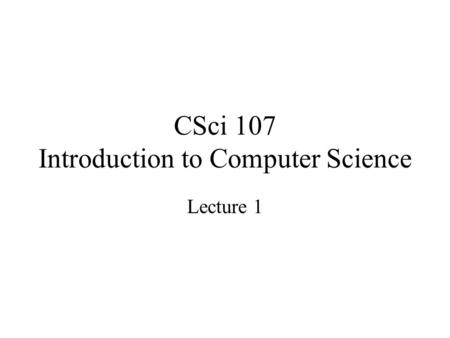 CSci 107 Introduction to Computer Science Lecture 1.