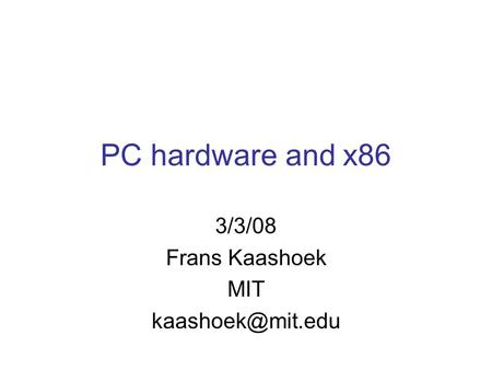 PC hardware and x86 3/3/08 Frans Kaashoek MIT