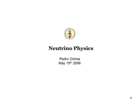Neutrino Physics Pedro Ochoa May 15th 2006.