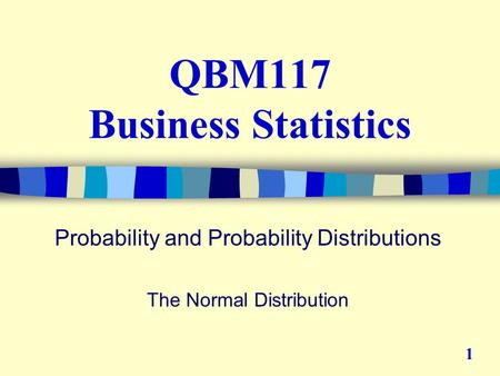 QBM117 Business Statistics Probability and Probability Distributions The Normal Distribution 1.