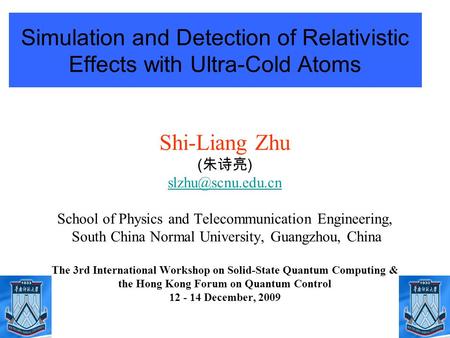 1 Simulation and Detection of Relativistic Effects with Ultra-Cold Atoms Shi-Liang Zhu ( 朱诗亮 ) School of Physics and Telecommunication.