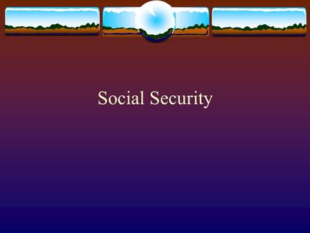 Social Security. What is social security … the securing of an income to take the place of earnings when they are interrupted by unemployment, sickness.