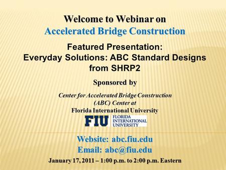 Welcome to Webinar on Accelerated Bridge Construction Featured Presentation: Everyday Solutions: ABC Standard Designs from SHRP2 Sponsored by Center for.