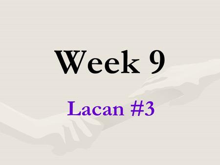 Week 9 Lacan #3. The Mirror Stage Human identity is 'decentred.' The I is an Other from the ground up. Example: referring to oneself in the 2nd or 3rd.