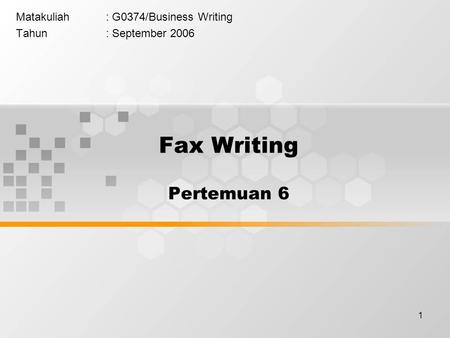 1 Matakuliah: G0374/Business Writing Tahun: September 2006 Fax Writing Pertemuan 6.