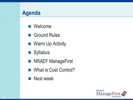 OH 1-1 Agenda Welcome Ground Rules Warm Up Activity Syllabus NRAEF ManageFirst What is Cost Control? Next week.