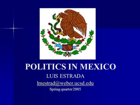 POLITICS IN MEXICO LUIS ESTRADA Spring quarter 2005.