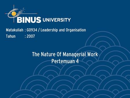 The Nature Of Managerial Work Pertemuan 4 Matakuliah: G0934 / Leadership and Organisation Tahun: 2007.