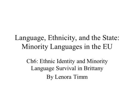 Language, Ethnicity, and the State: Minority Languages in the EU Ch6: Ethnic Identity and Minority Language Survival in Brittany By Lenora Timm.