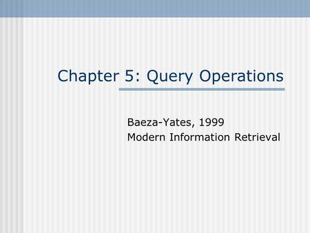 Chapter 5: Query Operations Baeza-Yates, 1999 Modern Information Retrieval.