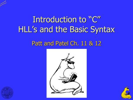 1 Introduction to “C” HLL’s and the Basic Syntax Patt and Patel Ch. 11 & 12.