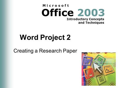 Office 2003 Introductory Concepts and Techniques M i c r o s o f t Word Project 2 Creating a Research Paper.