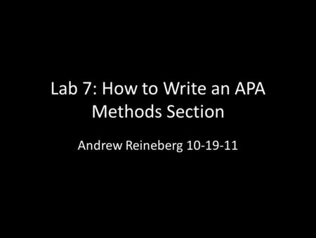 Lab 7: How to Write an APA Methods Section Andrew Reineberg 10-19-11.