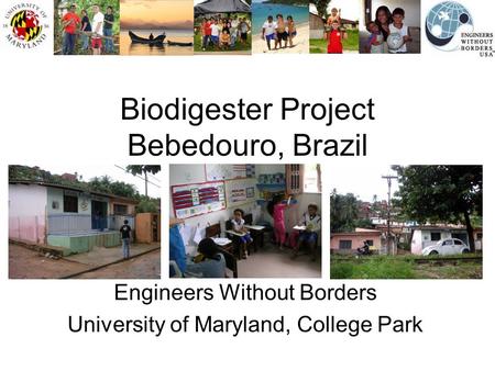 Biodigester Project Bebedouro, Brazil Engineers Without Borders University of Maryland, College Park.