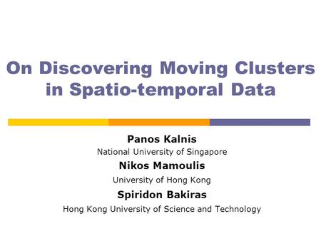 On Discovering Moving Clusters in Spatio-temporal Data Panos Kalnis National University of Singapore Nikos Mamoulis University of Hong Kong Spiridon Bakiras.