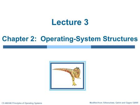 Modified from Silberschatz, Galvin and Gagne ©2009 CS 446/646 Principles of Operating Systems Lecture 3 Chapter 2: Operating-System Structures.
