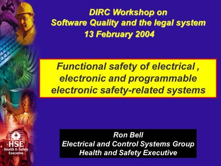 DIRC Workshop on Software Quality and the legal system 13 February 2004 Functional safety of electrical, electronic and programmable electronic safety-related.