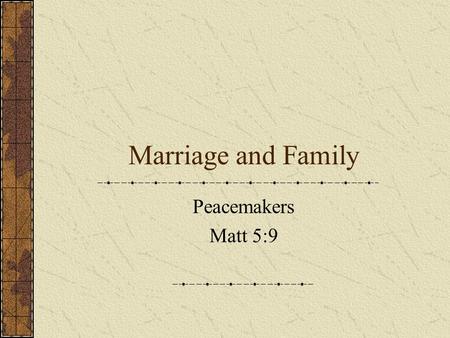 Marriage and Family Peacemakers Matt 5:9. Blessed are the peacemakers, for they shall be called sons of God. If possible, so far as it depends on you,