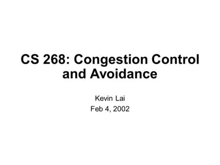 CS 268: Congestion Control and Avoidance Kevin Lai Feb 4, 2002.