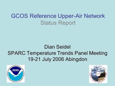 GCOS Reference Upper-Air Network Status Report Dian Seidel SPARC Temperature Trends Panel Meeting 19-21 July 2006 Abingdon.