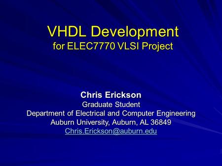 VHDL Development for ELEC7770 VLSI Project Chris Erickson Graduate Student Department of Electrical and Computer Engineering Auburn University, Auburn,