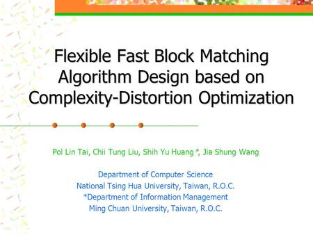 Flexible Fast Block Matching Algorithm Design based on Complexity-Distortion Optimization Pol Lin Tai, Chii Tung Liu, Shih Yu Huang*, Jia Shung Wang Department.