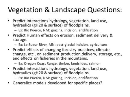 Vegetation & Landscape Questions: Predict interactions hydrology, vegetation, land use, hydraulics (gH20 & surface) of floodplains. – Ex: Rio Puerco, NM: